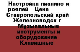 Настройка пианино и роялей › Цена ­ 2 000 - Ставропольский край, Железноводск г. Музыкальные инструменты и оборудование » Клавишные   